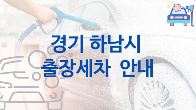 경기 하남시 
출장세차  안내