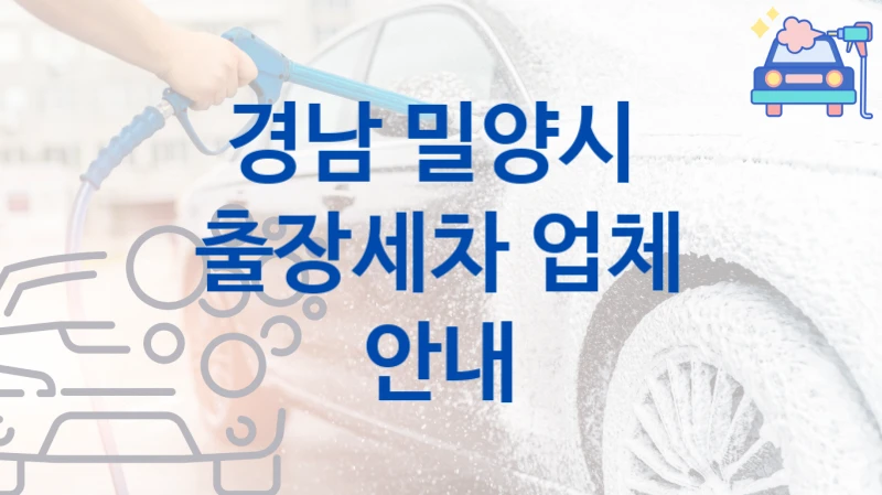 경남 밀양시 
출장세차 업체 안내