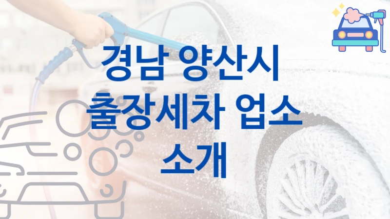 경남 양산시 
출장세차 업소 소개