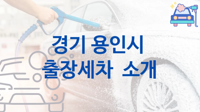 경기 용인시 
출장세차  소개