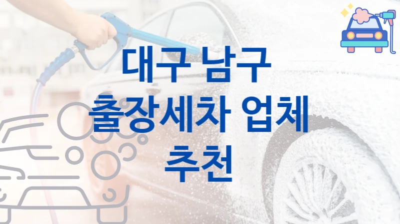 대구 남구 
출장세차 업체 추천