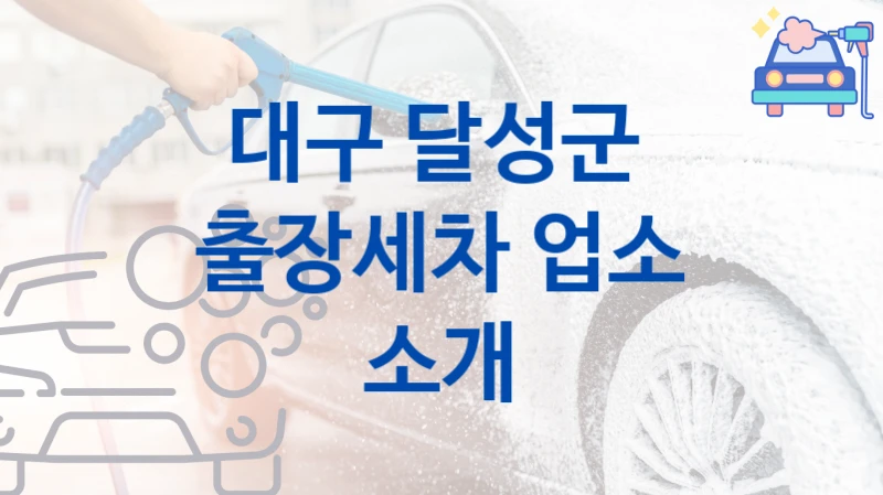 대구 달성군 
출장세차 업소 소개
