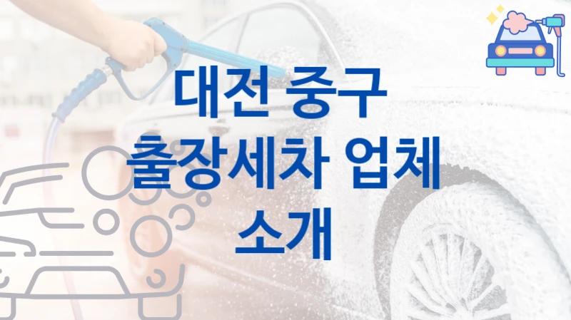 대전 중구 
출장세차 업체 소개
