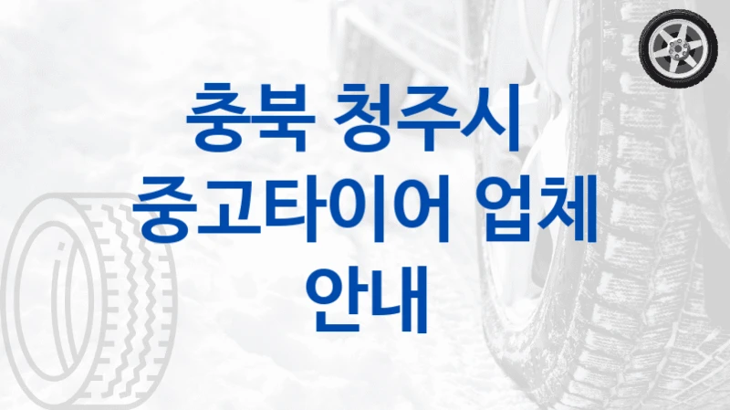 충북 청주시 
중고타이어 업체 안내
