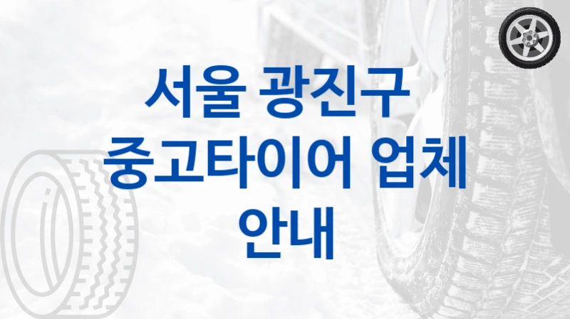 서울 광진구 
중고타이어 업체 안내