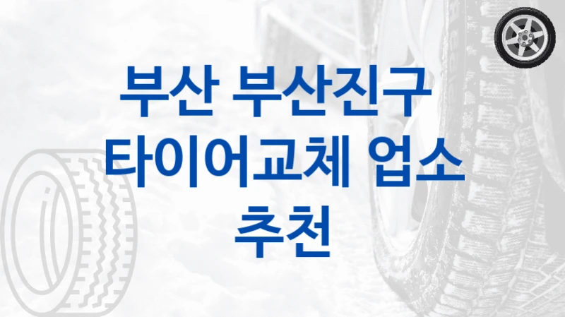 부산 부산진구 
타이어교체 업소 추천