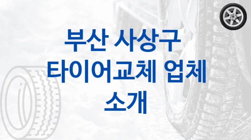 부산 사상구 
타이어교체 업체 소개