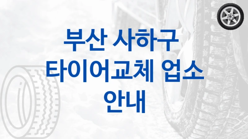 부산 사하구 
타이어교체 업소 안내