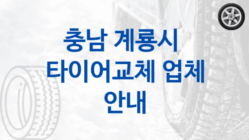 충남 계룡시 
타이어교체 업체 안내
