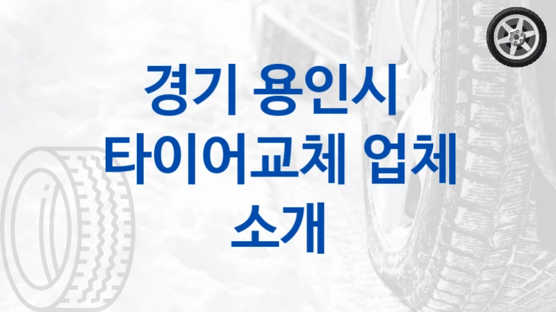 경기 용인시 
타이어교체 업체 소개