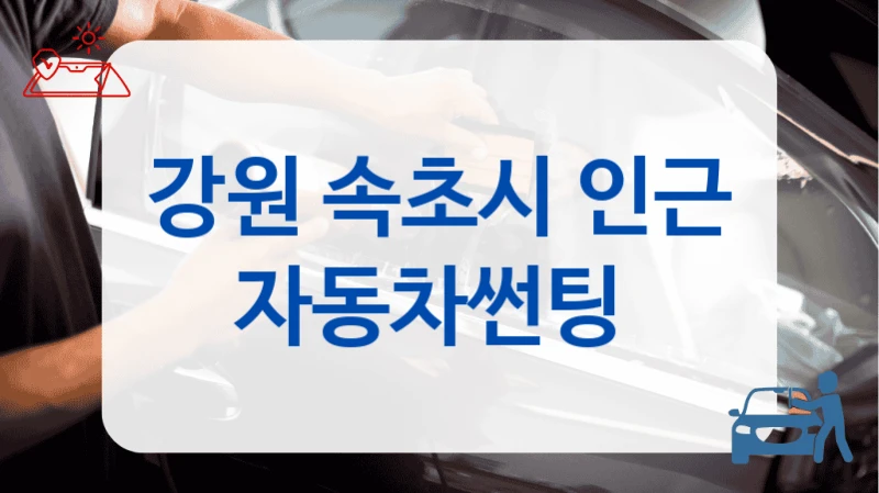 속초시 썬팅 업체 어디가 좋을까? BEST 업체