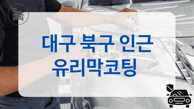 대구 북구 내차 수명 늘려주는 유리막 코팅 서비스 업체 정리