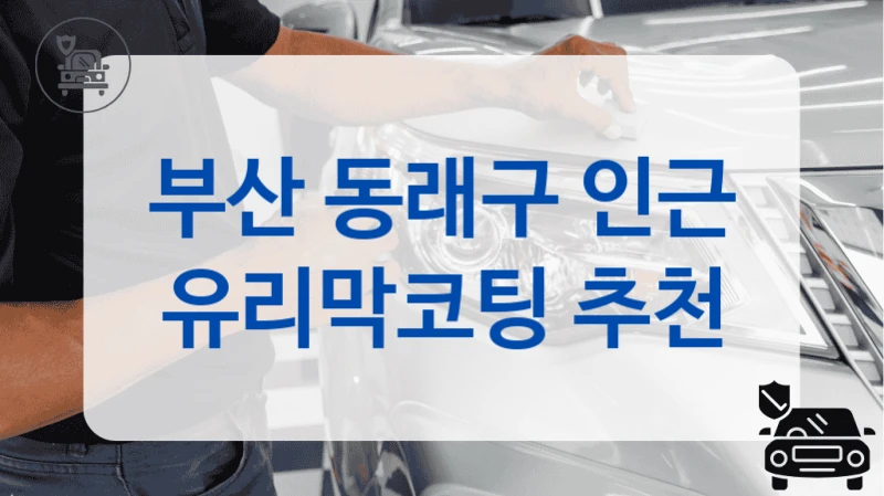 부산 동래구 인근 유리막코팅 추천