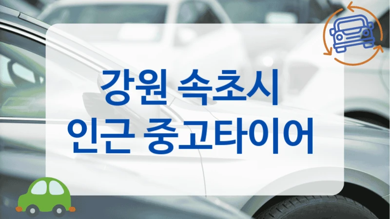 강원 속초시 얼라이먼트 꼼꼼하게 해주는 중고타이어 업체 추천